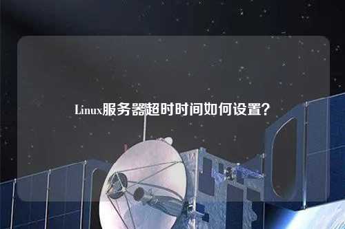 Linux服務(wù)器超時時間如何設(shè)置？