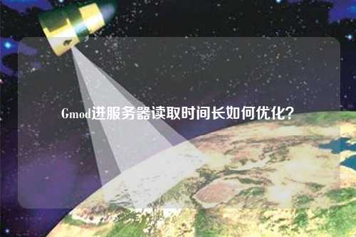Gmod進(jìn)服務(wù)器讀取時間長如何優(yōu)化？