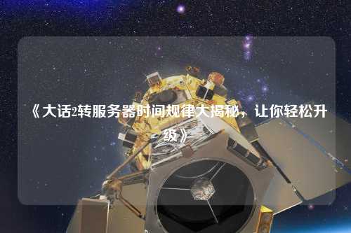 《大話2轉(zhuǎn)服務(wù)器時(shí)間規(guī)律大揭秘，讓你輕松升級》