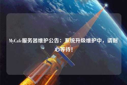 MyCafe服務(wù)器維護(hù)公告：系統(tǒng)升級維護(hù)中，請耐心等待！