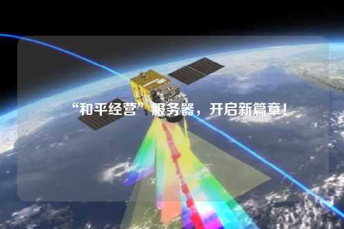 “和平經(jīng)營”服務(wù)器，開啟新篇章！