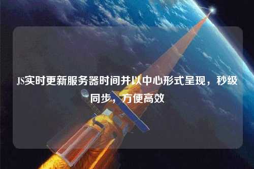 JS實時更新服務器時間并以中心形式呈現(xiàn)，秒級同步，方便高效