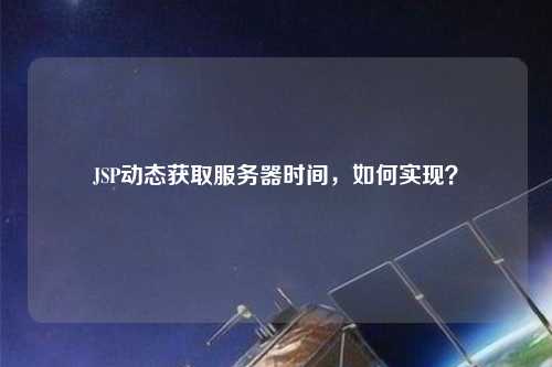 JSP動態獲取服務器時間，如何實現？