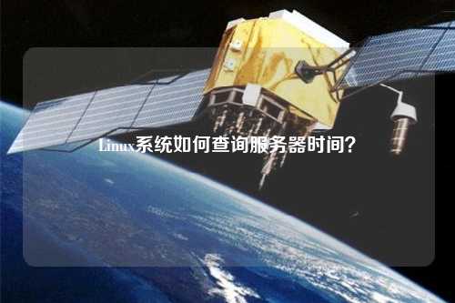 Linux系統(tǒng)如何查詢服務(wù)器時(shí)間？