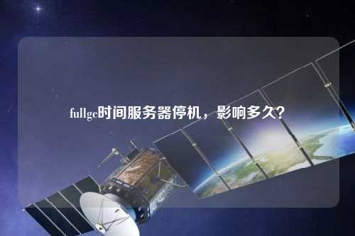 fullgc時間服務器停機，影響多久？