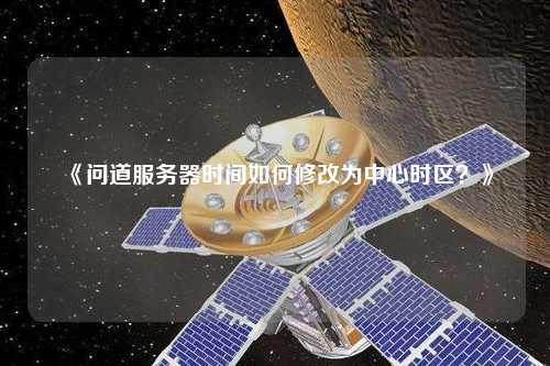 《問道服務器時間如何修改為中心時區(qū)？》