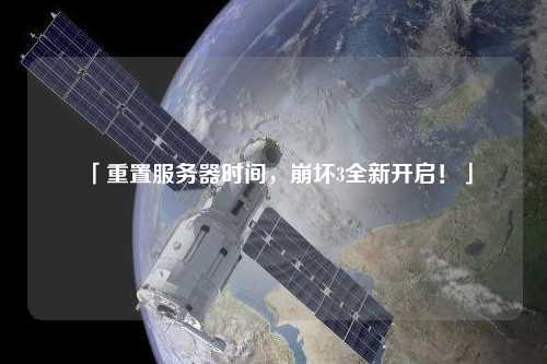 「重置服務(wù)器時(shí)間，崩壞3全新開啟！」