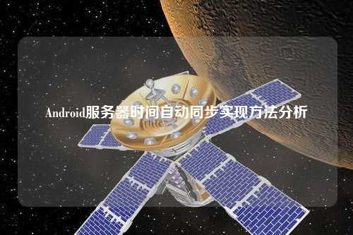Android服務(wù)器時間自動同步實(shí)現(xiàn)方法分析