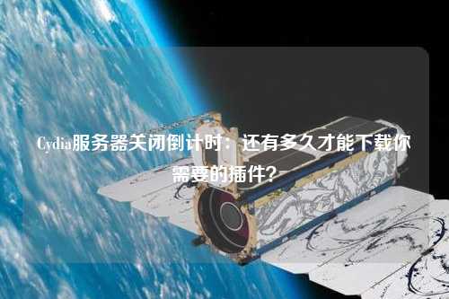 Cydia服務(wù)器關(guān)閉倒計(jì)時(shí)：還有多久才能下載你需要的插件？