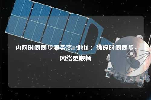 內網時間同步服務器IP地址：確保時間同步，網絡更順暢