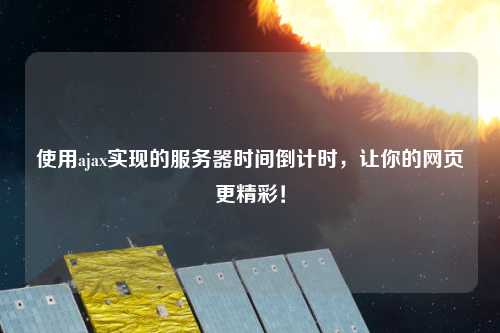 使用ajax實(shí)現(xiàn)的服務(wù)器時(shí)間倒計(jì)時(shí)，讓你的網(wǎng)頁更精彩！