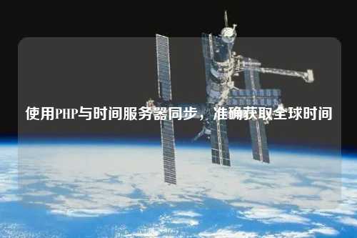 使用PHP與時(shí)間服務(wù)器同步，準(zhǔn)確獲取全球時(shí)間