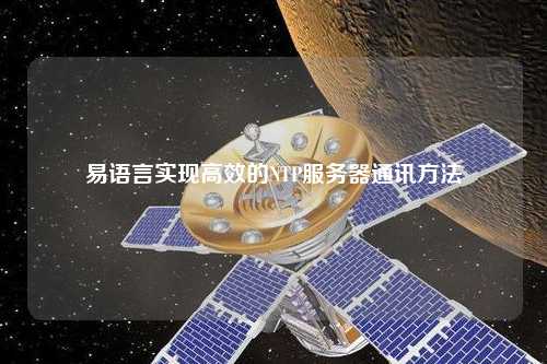 易語言實(shí)現(xiàn)高效的NTP服務(wù)器通訊方法