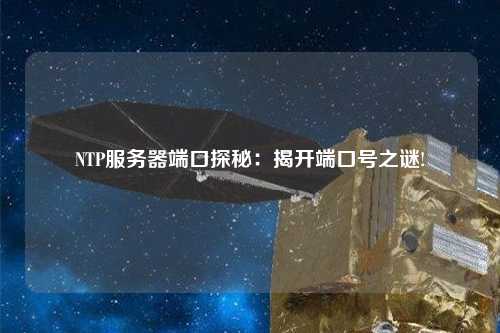 NTP服務(wù)器端口探秘：揭開端口號(hào)之謎!