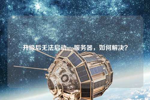 升級(jí)后無法啟動(dòng)ntp服務(wù)器，如何解決？