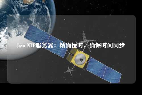 Java NTP服務器：精確授時，確保時間同步