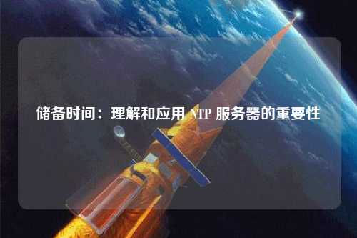 儲備時間：理解和應(yīng)用 NTP 服務(wù)器的重要性