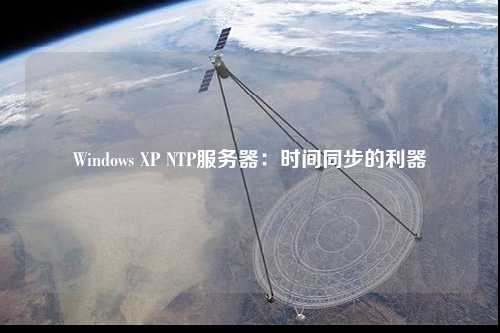 Windows XP NTP服務(wù)器：時間同步的利器