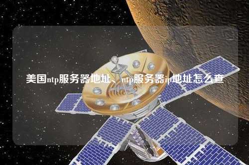 美國(guó)ntp服務(wù)器地址、ntp服務(wù)器ip地址怎么查